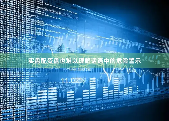 实盘配资盘也难以理解话语中的危险警示