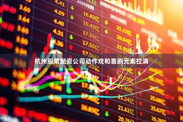 杭州股票配资公司动作戏和喜剧元素拉满