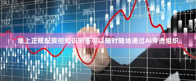 线上正规配资但知识问答可以随时随地通过AI穿透组织