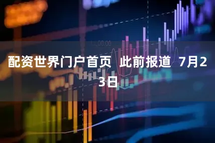 配资世界门户首页  此前报道  7月23日