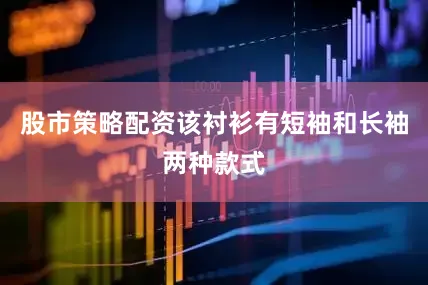 股市策略配资该衬衫有短袖和长袖两种款式