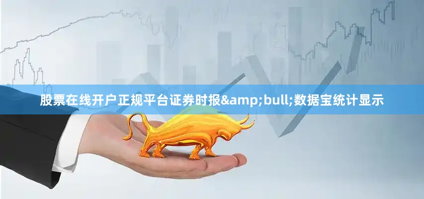 股票在线开户正规平台证券时报&bull;数据宝统计显示