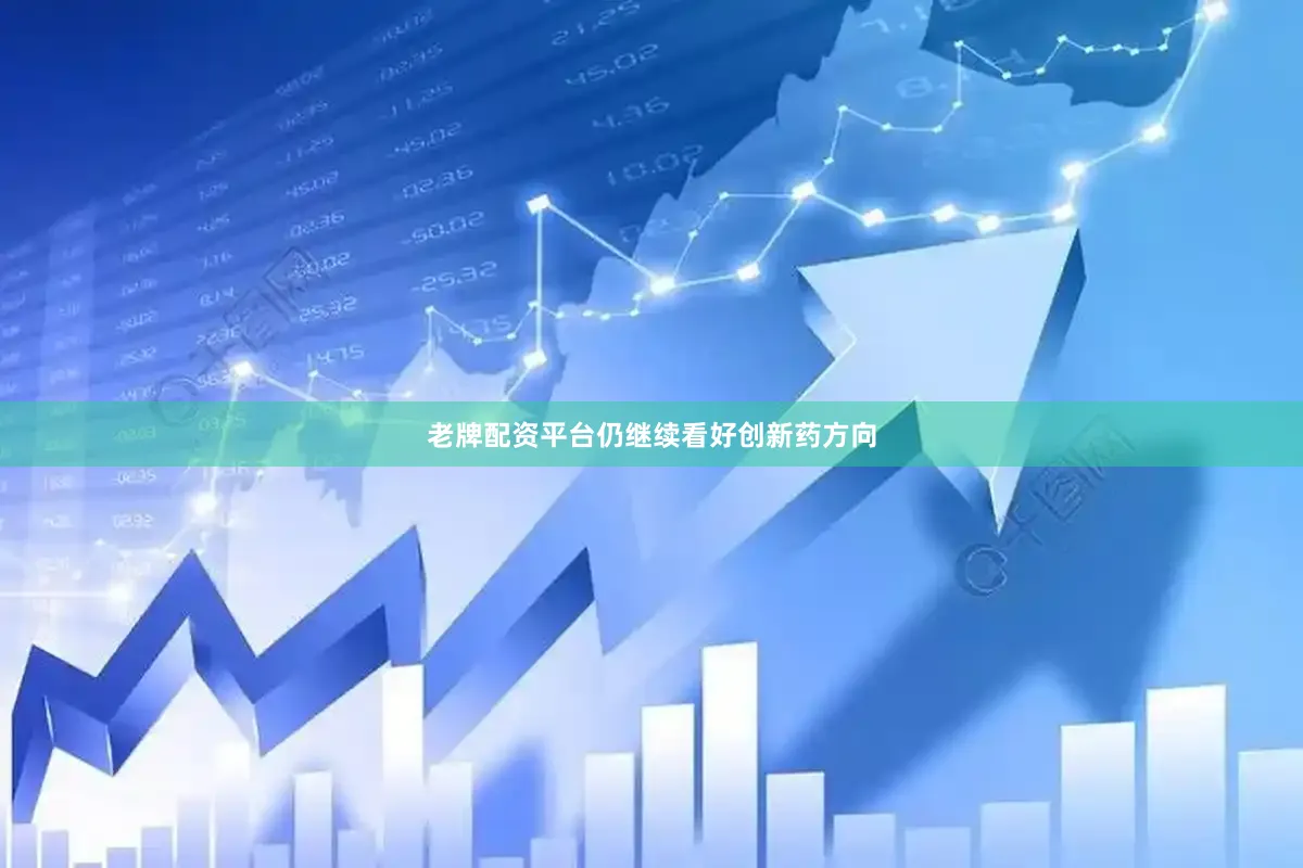 老牌配资平台仍继续看好创新药方向