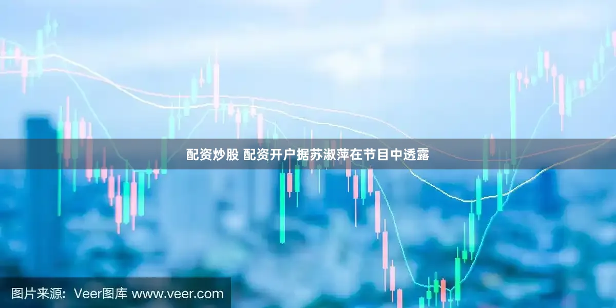 配资炒股 配资开户据苏淑萍在节目中透露