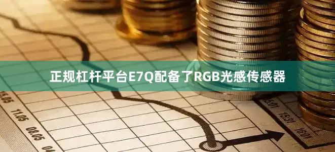 正规杠杆平台E7Q配备了RGB光感传感器