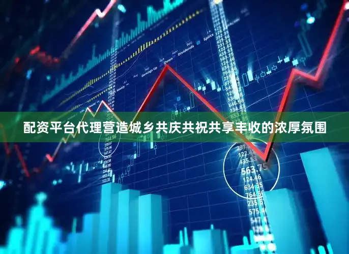 配资平台代理营造城乡共庆共祝共享丰收的浓厚氛围
