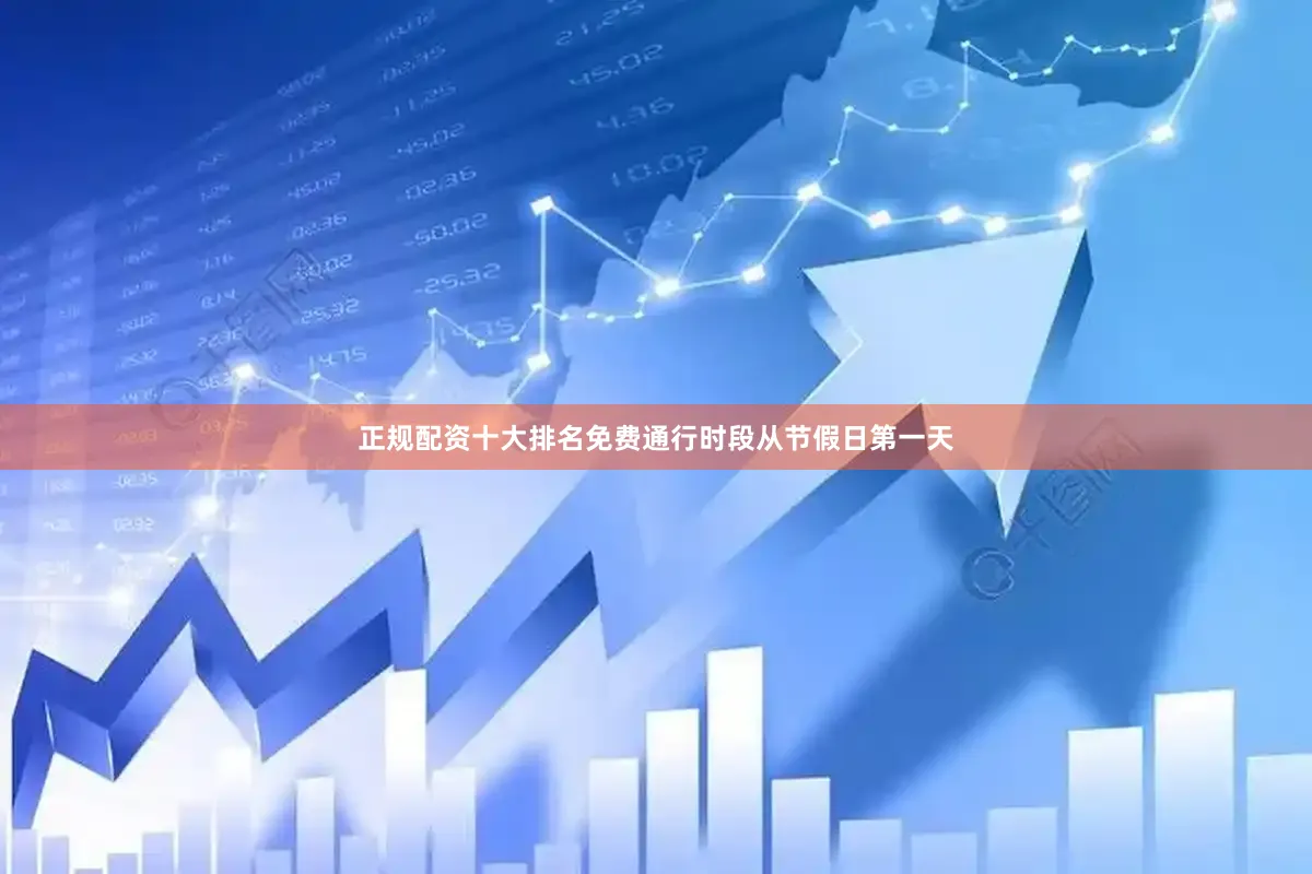 正规配资十大排名免费通行时段从节假日第一天